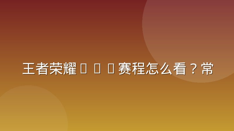 王者荣耀KPL赛程怎么看?常规赛与季后赛阶段安排详解